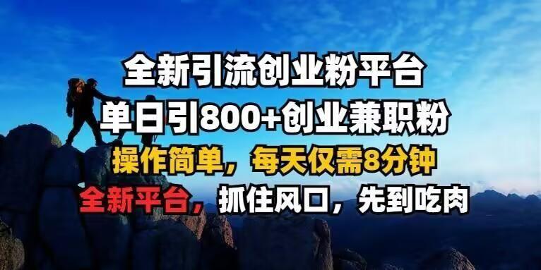 全新引流创业粉平台 单日引800+，创业**粉，操作简单，每天仅需8分钟【仅揭秘】