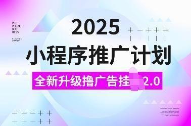 2025小程序推广计划，全新升级撸广告挂JI2.0玩法，日入多张，小白可做【揭秘】