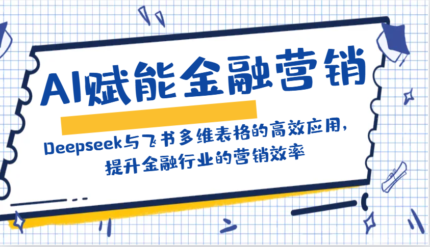 AI赋能金融营销：Deepseek与飞书多维表格的高效应用，提升金融行业的营销效率